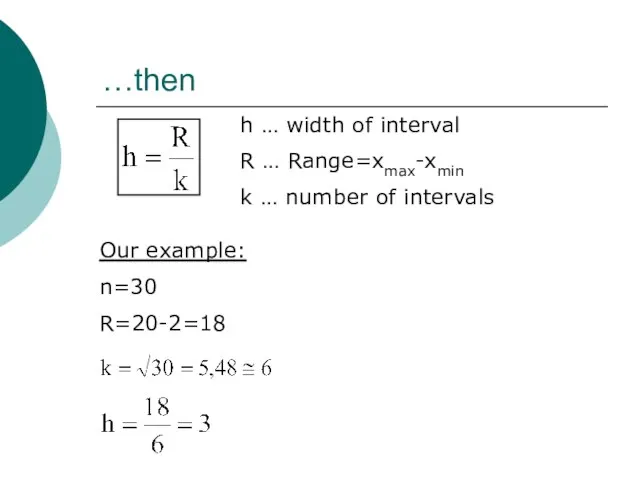 …then h … width of interval R … Range=xmax-xmin k … number