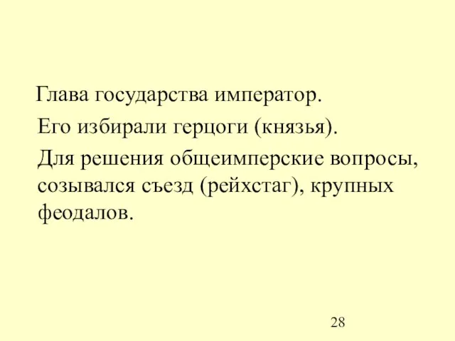 Глава государства император. Его избирали герцоги (князья). Для решения общеимперские вопросы, созывался съезд (рейхстаг), крупных феодалов.