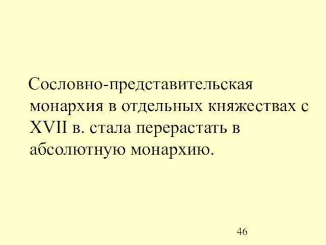 Сословно-представительская монархия в отдельных княжествах с XVII в. стала перерастать в абсолютную монархию.