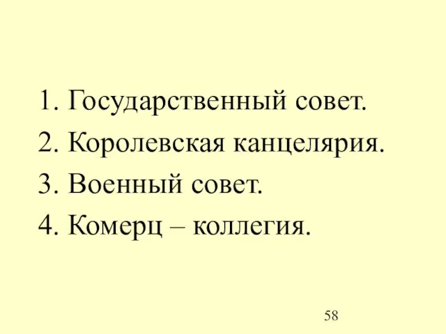 1. Государственный совет. 2. Королевская канцелярия. 3. Военный совет. 4. Комерц – коллегия.