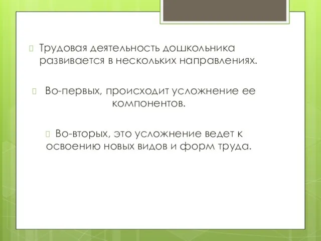 Трудовая деятельность дошкольника развивается в нескольких направлениях. Во-первых, происходит усложнение ее компонентов.