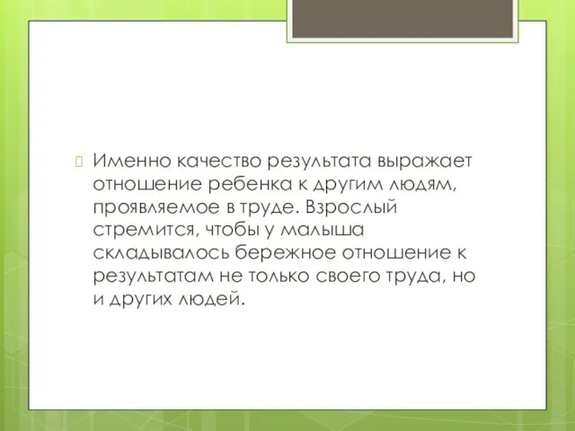 Именно качество результата выражает отношение ребенка к другим людям, проявляемое в труде.