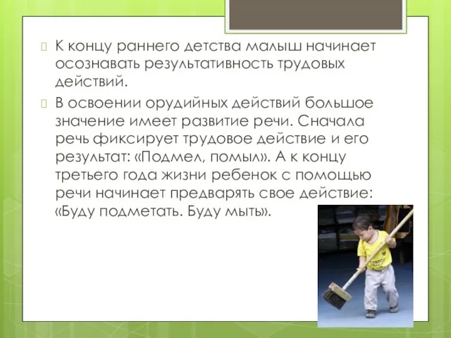 К концу раннего детства малыш начинает осознавать результативность трудовых действий. В освоении