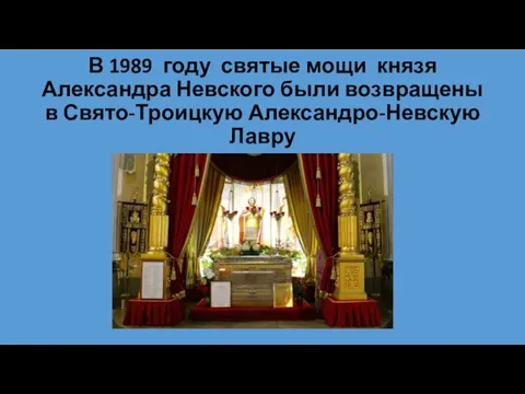 В 1989 году святые мощи князя Александра Невского были возвращены в Свято-Троицкую Александро-Невскую Лавру