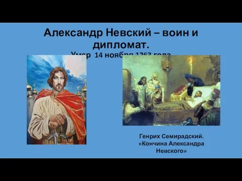 Александр Невский – воин и дипломат. Умер 14 ноября 1263 года Генрих Семирадский. «Кончина Александра Невского»