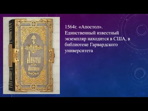 1564г. «Апостол». Единственный известный экземпляр находится в США, в библиотеке Гарвардского университета