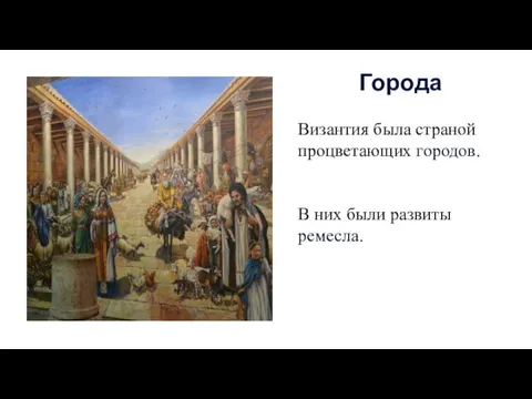 Византия была страной процветающих городов. В них были развиты ремесла. Города