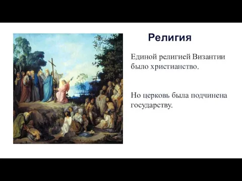 Единой религией Византии было христианство. Но церковь была подчинена государству. Религия