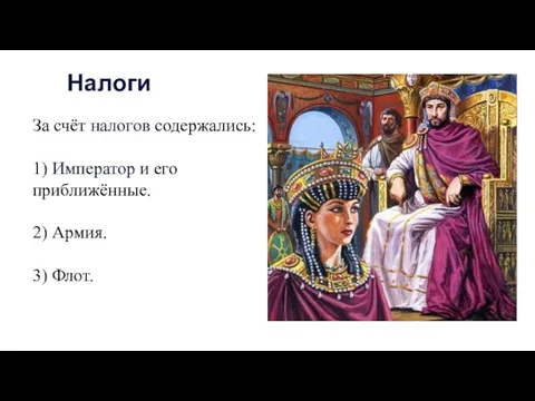 За счёт налогов содержались: 1) Император и его приближённые. 2) Армия. 3) Флот. Налоги