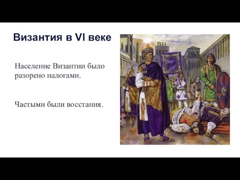 Население Византии было разорено налогами. Частыми были восстания. Византия в VI веке