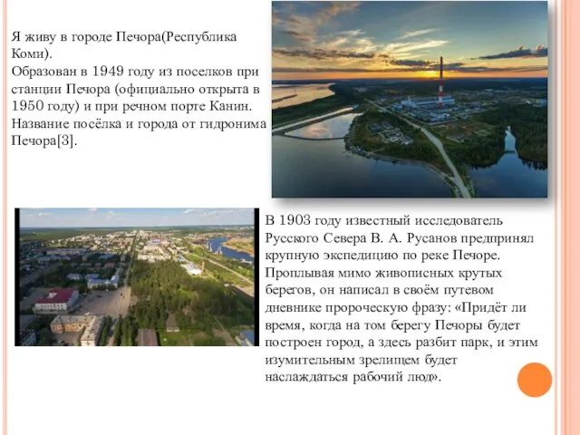 Я живу в городе Печора(Республика Коми). Образован в 1949 году из поселков