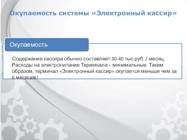 Окупаемость системы «Электронный кассир» Содержание кассира обычно составляет 30-40 тыс.руб. / месяц.