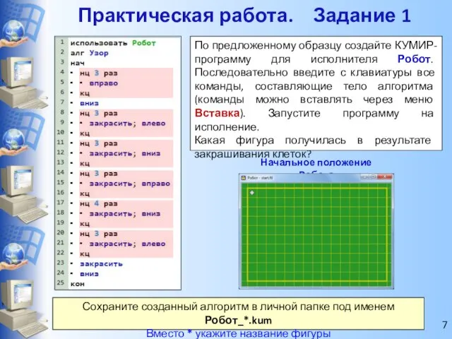 Практическая работа. Задание 1 По предложенному образцу создайте КУМИР-программу для исполнителя Робот.