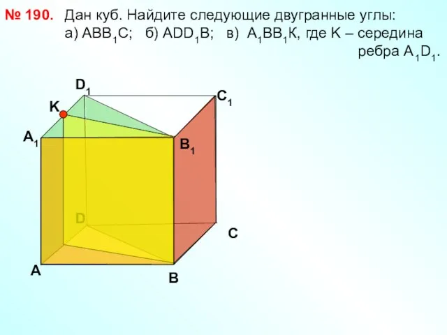 Дан куб. Найдите следующие двугранные углы: a) АВВ1С; б) АDD1B; в) А1ВВ1К,