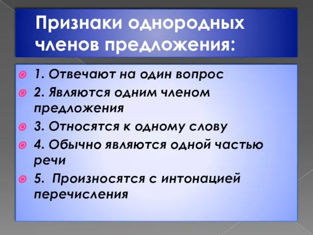 Признаки однородных членов предложения: 1. Отвечают на один вопрос 2. Являются одним