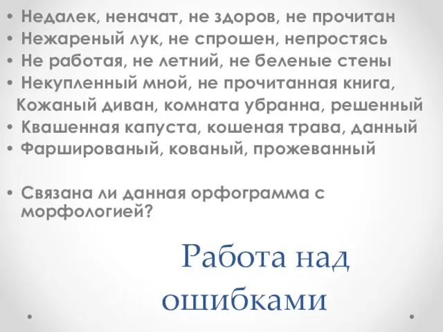 Работа над ошибками Недалек, неначат, не здоров, не прочитан Нежареный лук, не