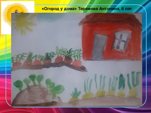 «Огород у дома» Теремова Антонина, 6 лет