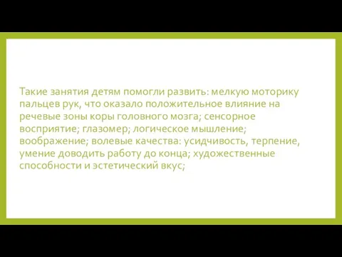 Такие занятия детям помогли развить: мелкую моторику пальцев рук, что оказало положительное