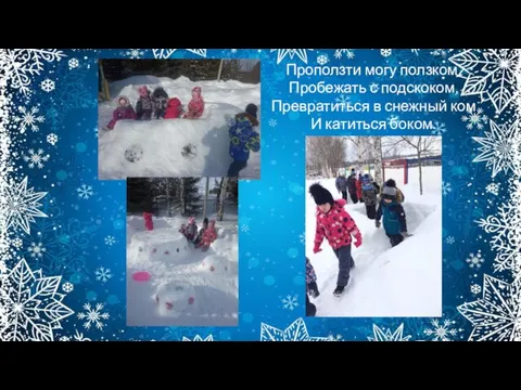 Проползти могу ползком, Пробежать с подскоком, Превратиться в снежный ком И катиться боком.