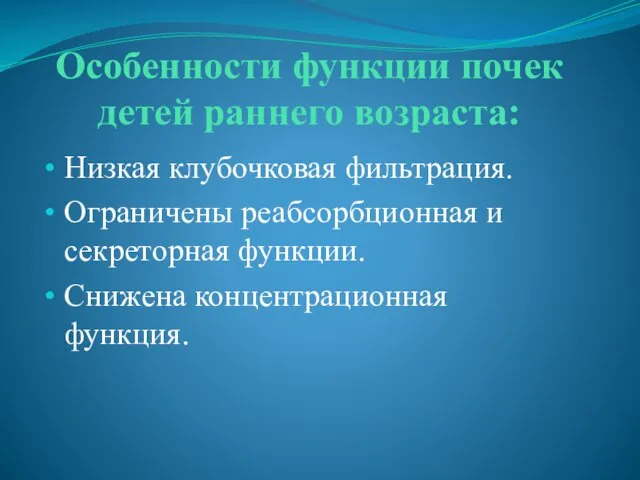 Особенности функции почек детей раннего возраста: Низкая клубочковая фильтрация. Ограничены реабсорбционная и