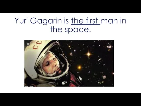 Yuri Gagarin is the first man in the space.