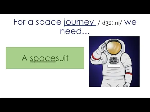 For a space journey /ˈdʒɜː.ni/ we need… A spacesuit
