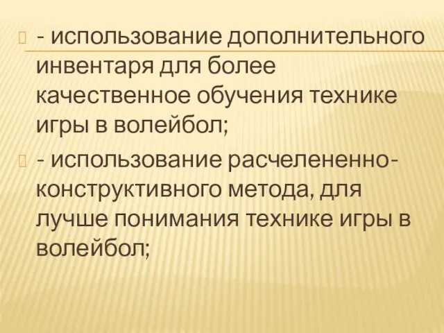 - использование дополнительного инвентаря для более качественное обучения технике игры в волейбол;