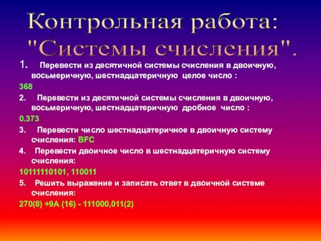 1. Перевести из десятичной системы счисления в двоичную, восьмеричную, шестнадцатеричную целое число