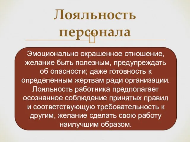 Лояльность персонала Эмоционально окрашенное отношение, желание быть полезным, предупреждать об опасности; даже