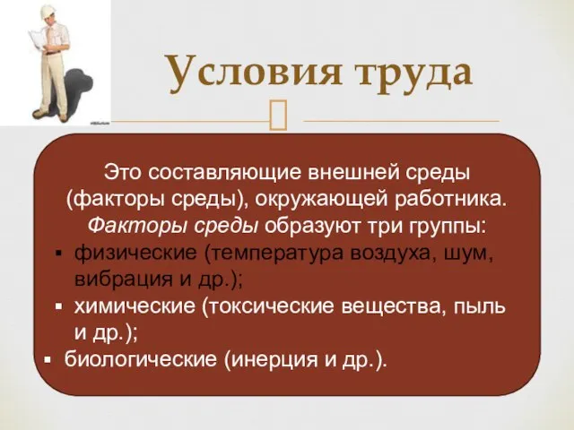 Условия труда Это составляющие внешней среды (факторы среды), окружающей работника. Факторы среды