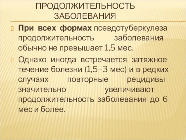 ПРОДОЛЖИТЕЛЬНОСТЬ ЗАБОЛЕВАНИЯ При всех формах псевдотуберкулеза продолжительность заболевания обычно не превышает 1,5