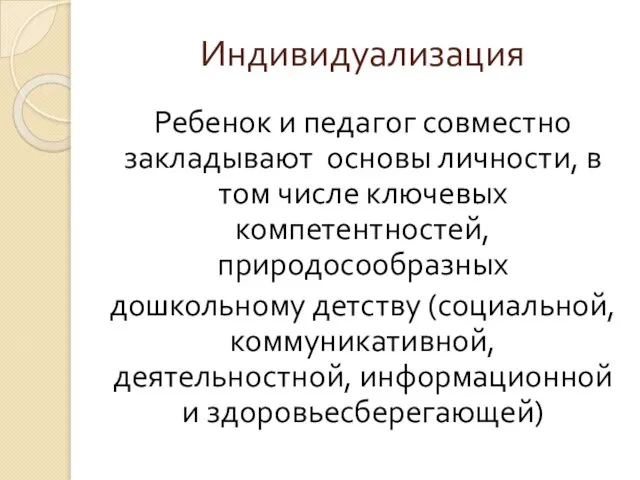 Индивидуализация Ребенок и педагог совместно закладывают основы личности, в том числе ключевых