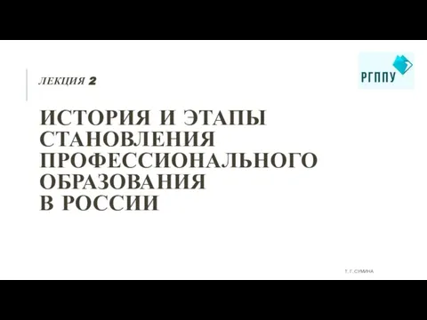 ЛЕКЦИЯ 2 ИСТОРИЯ И ЭТАПЫ СТАНОВЛЕНИЯ ПРОФЕССИОНАЛЬНОГО ОБРАЗОВАНИЯ В РОССИИ Т. Г. СУМИНА