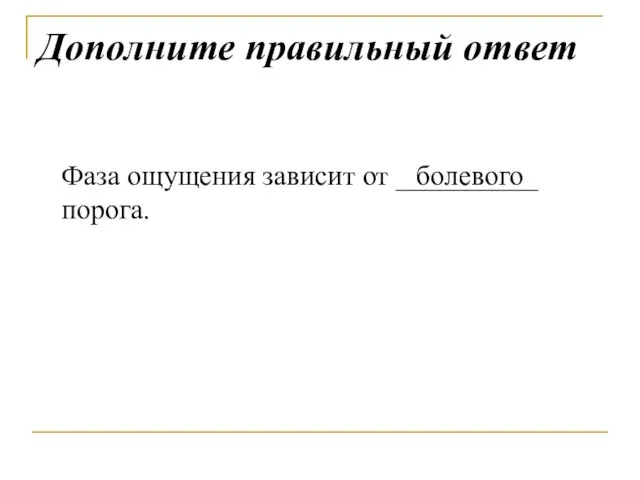 Дополните правильный ответ Фаза ощущения зависит от __________ порога. болевого