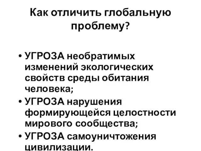 Как отличить глобальную проблему? УГРОЗА необратимых изменений экологических свойств среды обитания человека;