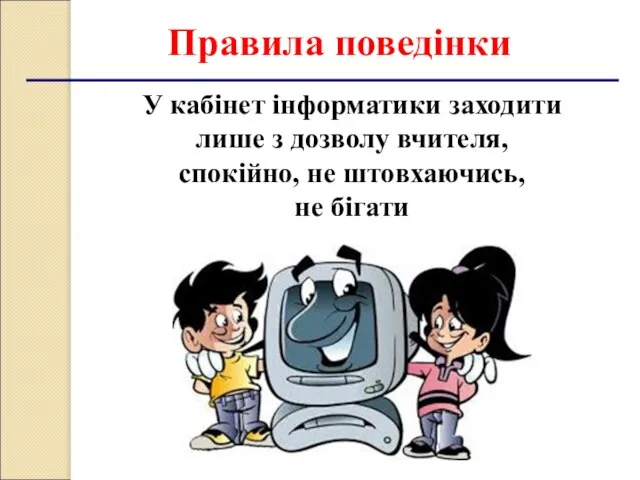 Правила поведінки У кабінет інформатики заходити лише з дозволу вчителя, спокійно, не штовхаючись, не бігати