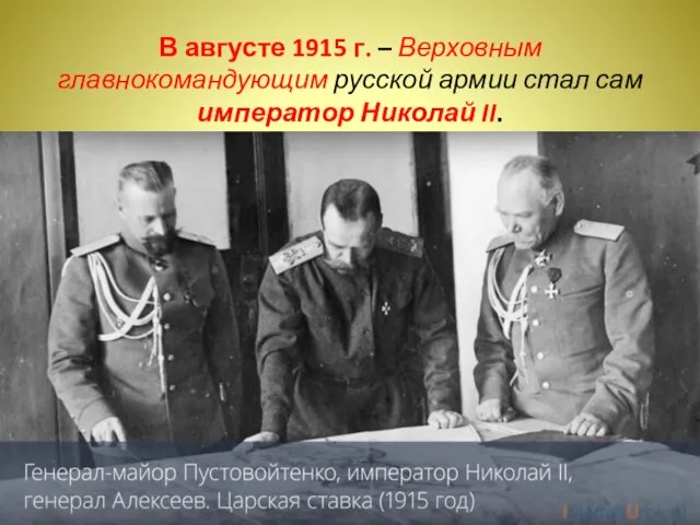 В августе 1915 г. – Верховным главнокомандующим русской армии стал сам император Николай II.