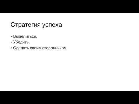 Стратегия успеха Выделиться. Убедить. Сделать своим сторонником.