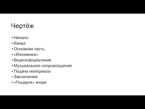 Чертёж Начало Канва Основная часть «Изюминка» Видеооформление Музыкальное сопровождение Подача материала Заключение «Подарок» жюри