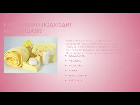 КАКОЕ МЫЛО ПОДХОДИТ МЛАДЕНЦАМ? ромашка; череда; чистотел; алоэ; подорожник; авокадо. В первые