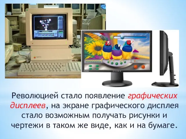 Революцией стало появление графических дисплеев, на экране графического дисплея стало возможным получать