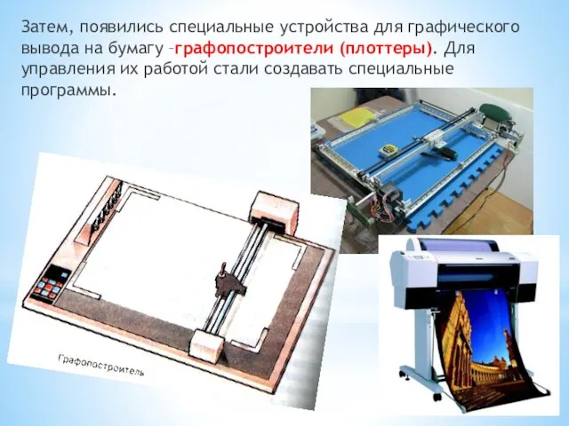 Затем, появились специальные устройства для графического вывода на бумагу –графопостроители (плоттеры). Для