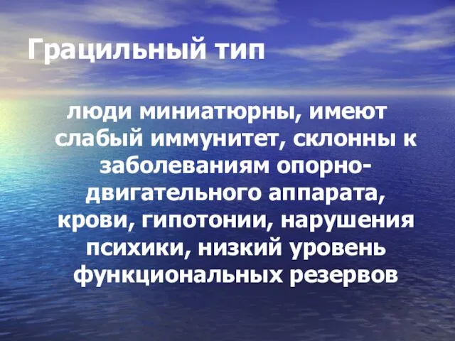 Грацильный тип люди миниатюрны, имеют слабый иммунитет, склонны к заболеваниям опорно-двигательного аппарата,