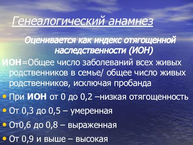 Генеалогический анамнез Оценивается как индекс отягощенной наследственности (ИОН) ИОН=Общее число заболеваний всех