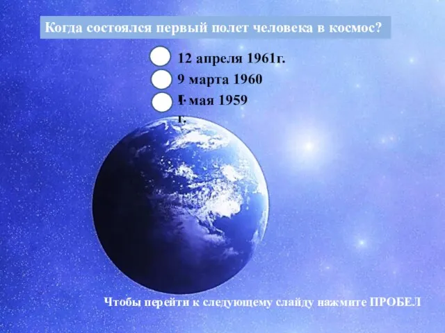 Когда состоялся первый полет человека в космос? 12 апреля 1961г. 9 марта