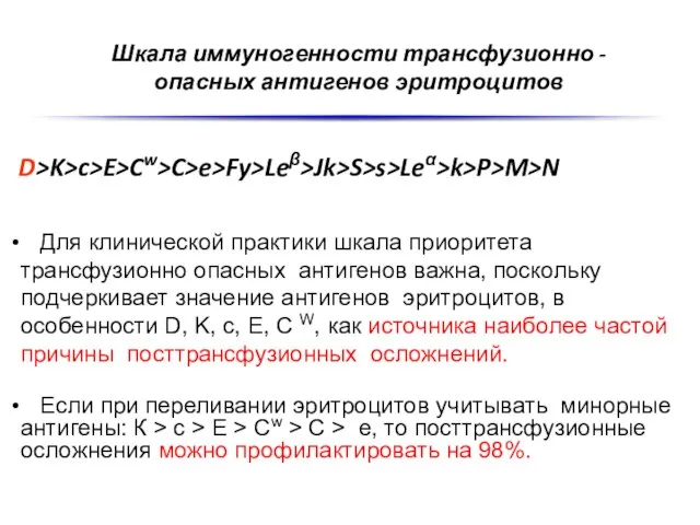 Шкала иммуногенности трансфузионно - опасных антигенов эритроцитов D>K>c>E>Cw>C>e>Fy>Leβ>Jk>S>s>Leα>k>P>M>N Для клинической практики шкала