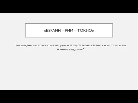 «БЕРЛИН – РИМ – ТОКИО» Вам выданы листочки с договором и представлены