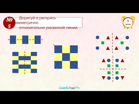 5 минут Дорисуй и раскрась симметрично относительно указанной линии. №5