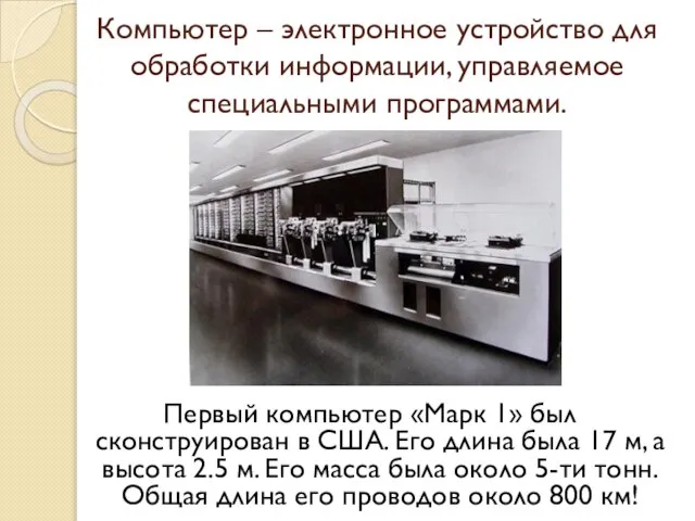 Компьютер – электронное устройство для обработки информации, управляемое специальными программами. Первый компьютер