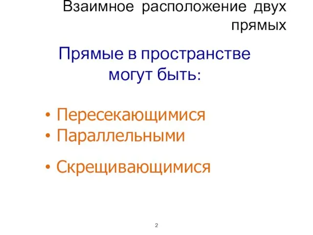 Взаимное расположение двух прямых Прямые в пространстве могут быть: Пересекающимися Параллельными Скрещивающимися 2